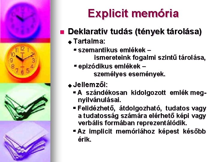 Explicit memória n Deklaratív tudás (tények tárolása) Tartalma: szemantikus emlékek – ismereteink fogalmi szintű