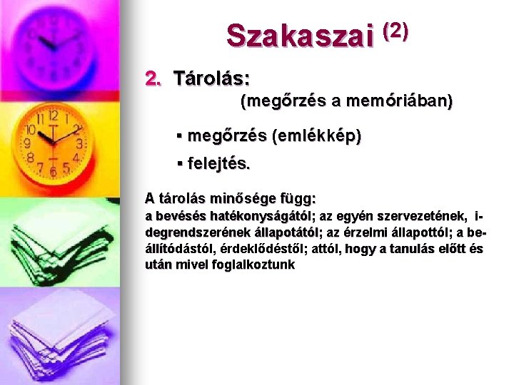 Szakaszai (2) 2. Tárolás: (megőrzés a memóriában) ▪ megőrzés (emlékkép) ▪ felejtés. A tárolás