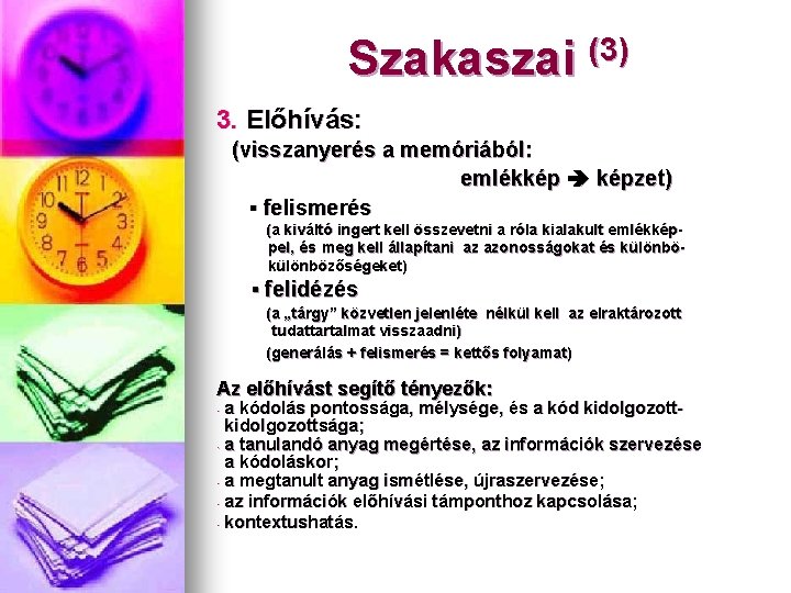 Szakaszai (3) 3. Előhívás: (visszanyerés a memóriából: emlékkép képzet) ▪ felismerés (a kiváltó ingert