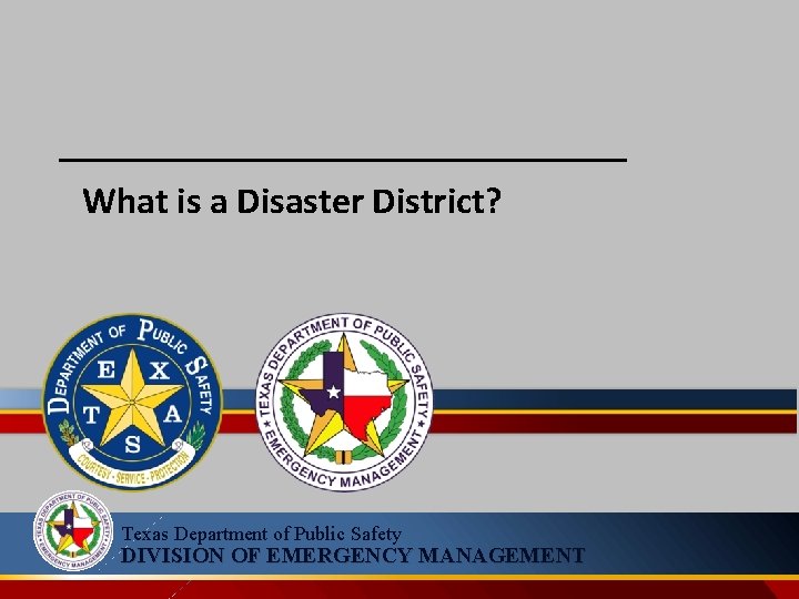 What is a Disaster District? Texas Department of Public Safety DIVISION OF EMERGENCY MANAGEMENT