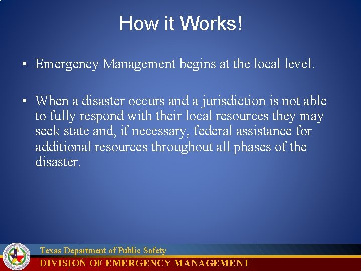 How it Works! • Emergency Management begins at the local level. • When a