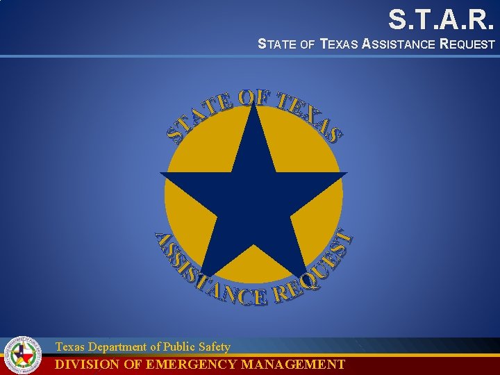 S. T. A. R. STATE OF TEXAS ASSISTANCE REQUEST Texas Department of Public Safety