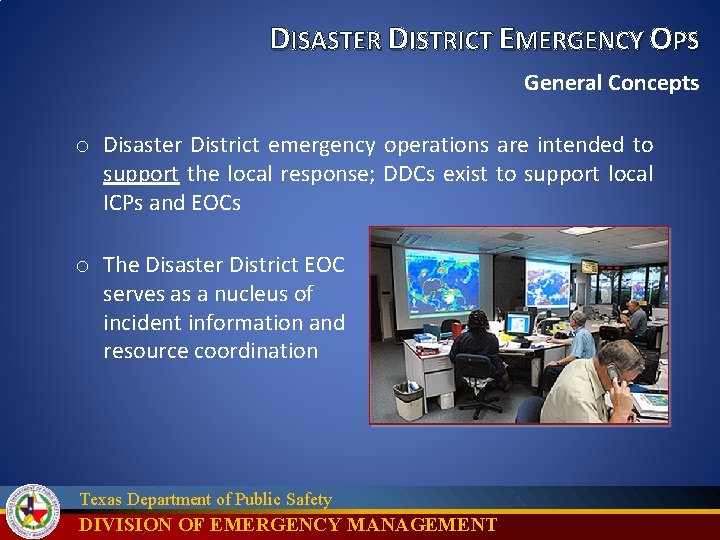 DISASTER DISTRICT EMERGENCY OPS General Concepts o Disaster District emergency operations are intended to