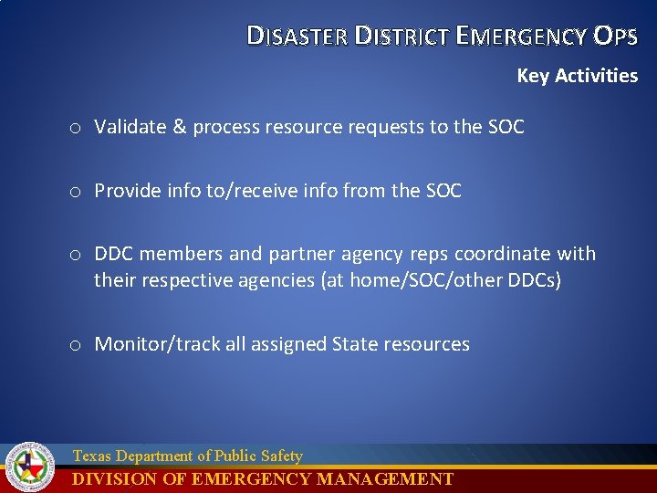 DISASTER DISTRICT EMERGENCY OPS Key Activities o Validate & process resource requests to the