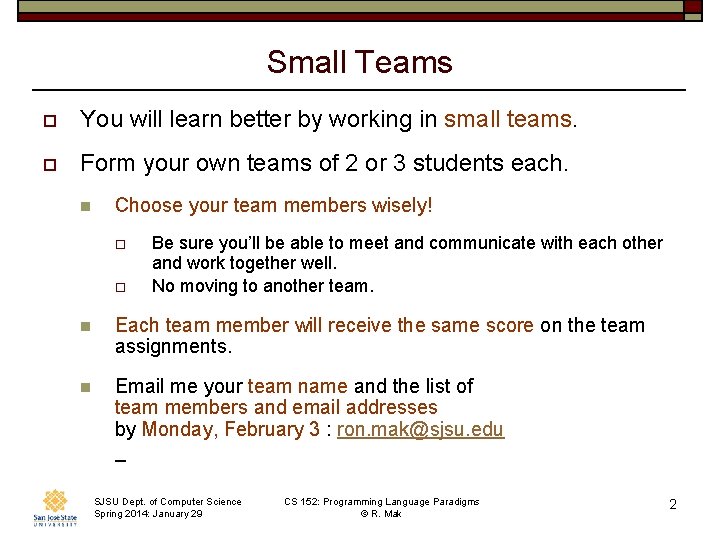 Small Teams o You will learn better by working in small teams. o Form