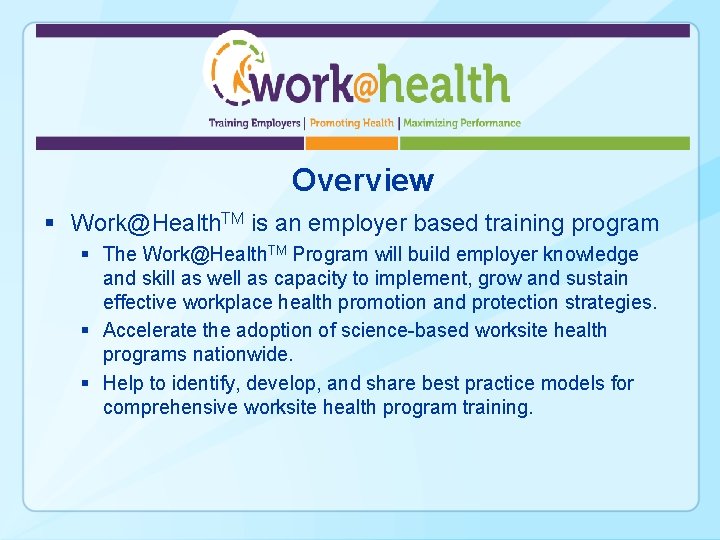 Overview § Work@Health. TM is an employer based training program § The Work@Health. TM