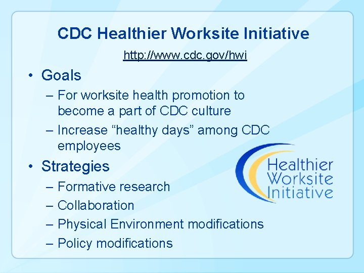 CDC Healthier Worksite Initiative http: //www. cdc. gov/hwi • Goals – For worksite health