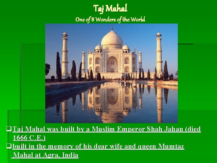 Taj Mahal One of 8 Wonders of the World q. Taj Mahal was built