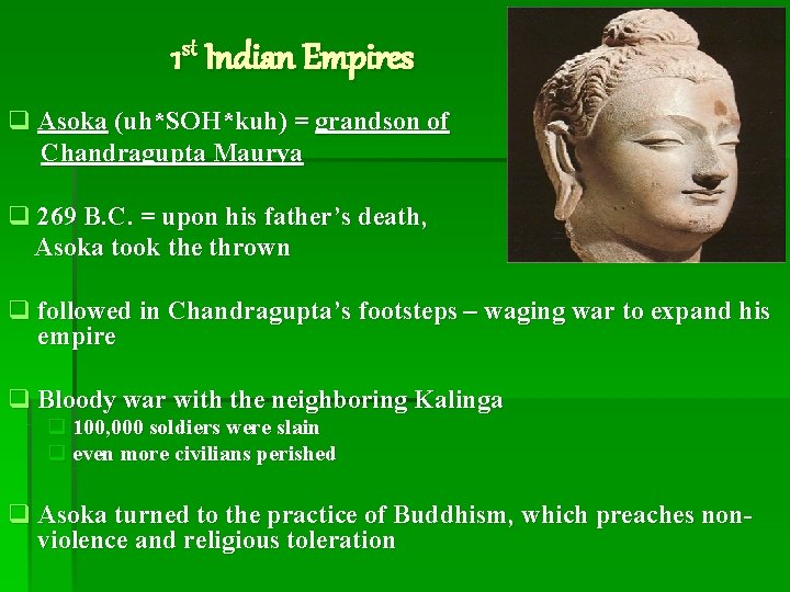 1 st Indian Empires q Asoka (uh*SOH*kuh) = grandson of Chandragupta Maurya q 269