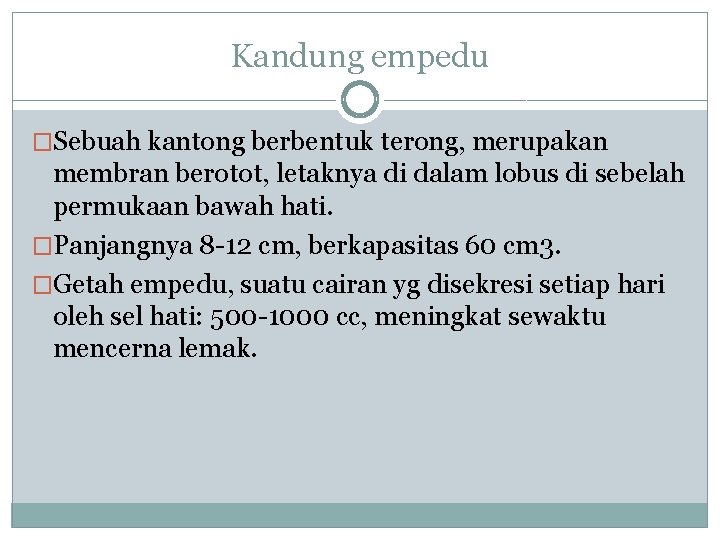 Kandung empedu �Sebuah kantong berbentuk terong, merupakan membran berotot, letaknya di dalam lobus di