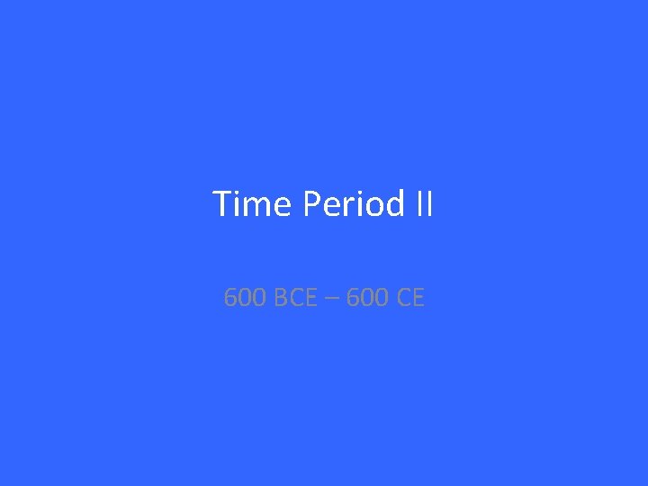 Time Period II 600 BCE – 600 CE 