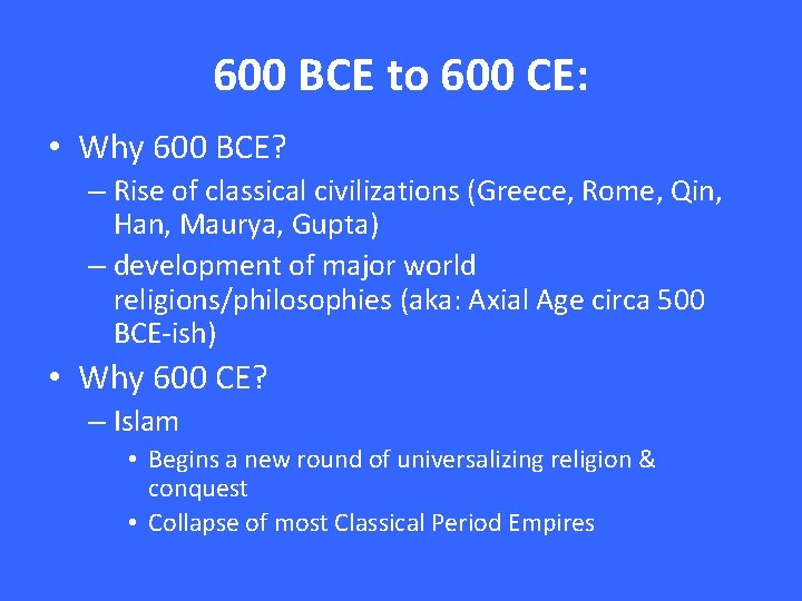 600 BCE to 600 CE: • Why 600 BCE? – Rise of classical civilizations