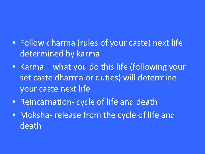  • Follow dharma (rules of your caste) next life determined by karma •