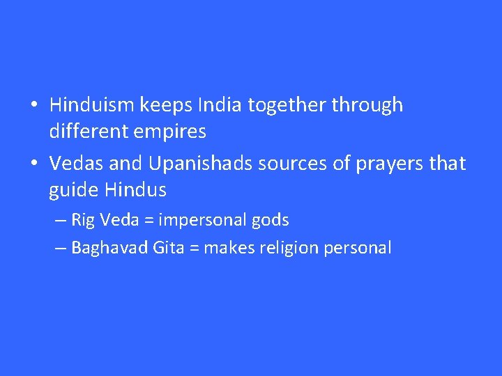  • Hinduism keeps India together through different empires • Vedas and Upanishads sources