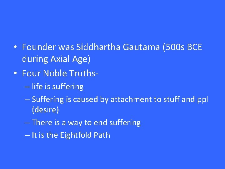  • Founder was Siddhartha Gautama (500 s BCE during Axial Age) • Four