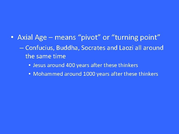  • Axial Age – means “pivot” or “turning point” – Confucius, Buddha, Socrates