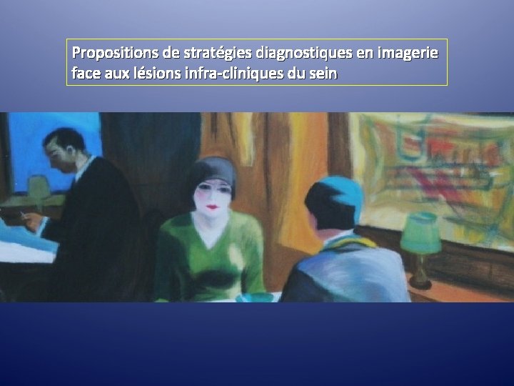 Propositions de stratégies diagnostiques en imagerie face aux lésions infra-cliniques du sein Propositions de stratégies diagnostiques en imagerie face aux lésions infra-cliniques du sein