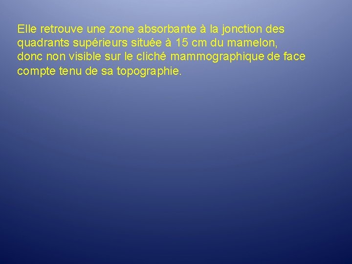 Elle retrouve une zone absorbante à la jonction des quadrants supérieurs située à 15 Elle retrouve une zone absorbante à la jonction des quadrants supérieurs située à 15