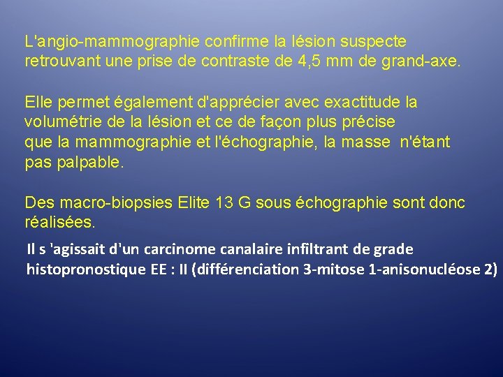 L'angio-mammographie confirme la lésion suspecte retrouvant une prise de contraste de 4, 5 mm L'angio-mammographie confirme la lésion suspecte retrouvant une prise de contraste de 4, 5 mm