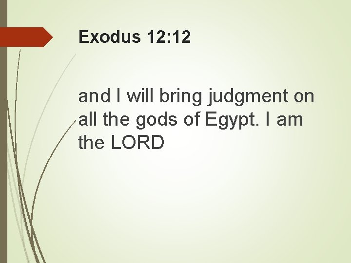 Exodus 12: 12 and I will bring judgment on all the gods of Egypt.