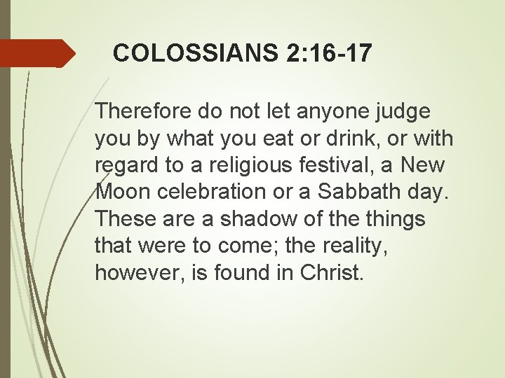 COLOSSIANS 2: 16 -17 Therefore do not let anyone judge you by what you
