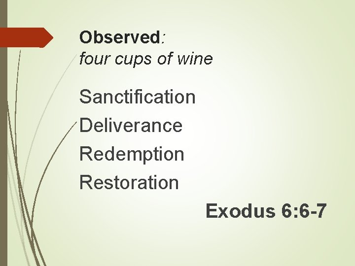 Observed: four cups of wine Sanctification Deliverance Redemption Restoration Exodus 6: 6 -7 