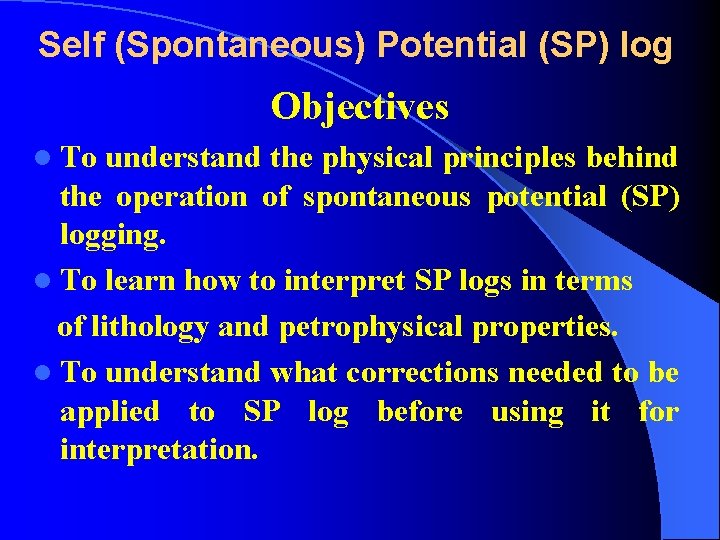 Self (Spontaneous) Potential (SP) log Objectives l To understand the physical principles behind the