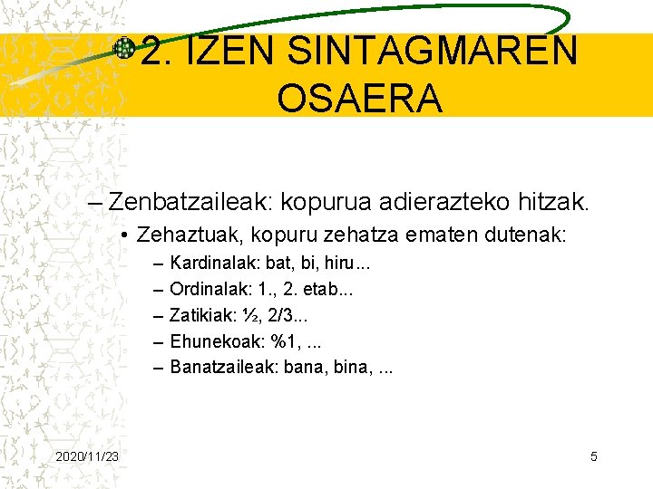 2. IZEN SINTAGMAREN OSAERA – Zenbatzaileak: kopurua adierazteko hitzak. • Zehaztuak, kopuru zehatza ematen