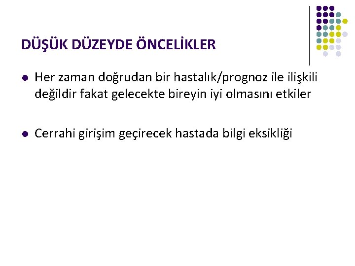 DÜŞÜK DÜZEYDE ÖNCELİKLER l Her zaman doğrudan bir hastalık/prognoz ile ilişkili değildir fakat gelecekte