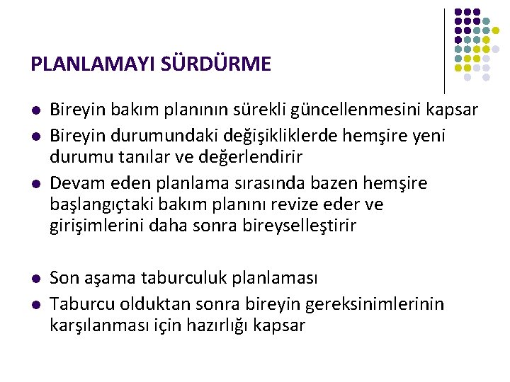 PLANLAMAYI SÜRDÜRME l l l Bireyin bakım planının sürekli güncellenmesini kapsar Bireyin durumundaki değişikliklerde