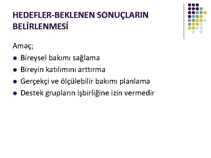 HEDEFLER-BEKLENEN SONUÇLARIN BELİRLENMESİ Amaç; l Bireysel bakımı sağlama l Bireyin katılımını arttırma l Gerçekçi