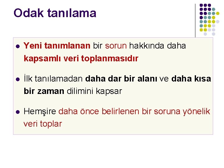 Odak tanılama l Yeni tanımlanan bir sorun hakkında daha kapsamlı veri toplanmasıdır l İlk