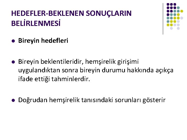 HEDEFLER-BEKLENEN SONUÇLARIN BELİRLENMESİ l Bireyin hedefleri l Bireyin beklentileridir, hemşirelik girişimi uygulandıktan sonra bireyin