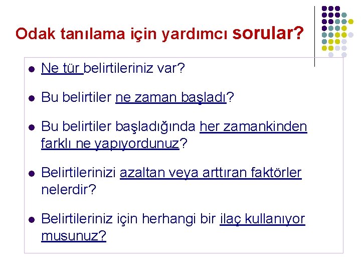 Odak tanılama için yardımcı sorular? l Ne tür belirtileriniz var? l Bu belirtiler ne