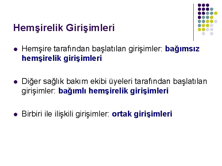 Hemşirelik Girişimleri l Hemşire tarafından başlatılan girişimler: bağımsız hemşirelik girişimleri l Diğer sağlık bakım
