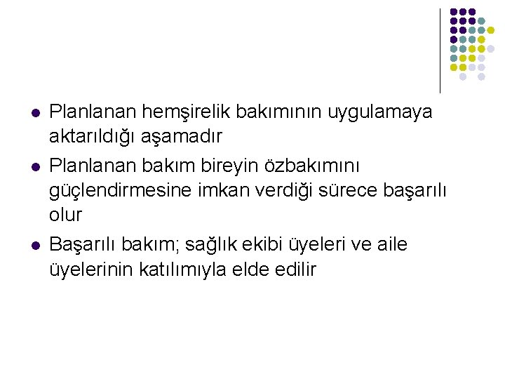 l Planlanan hemşirelik bakımının uygulamaya aktarıldığı aşamadır l Planlanan bakım bireyin özbakımını güçlendirmesine imkan