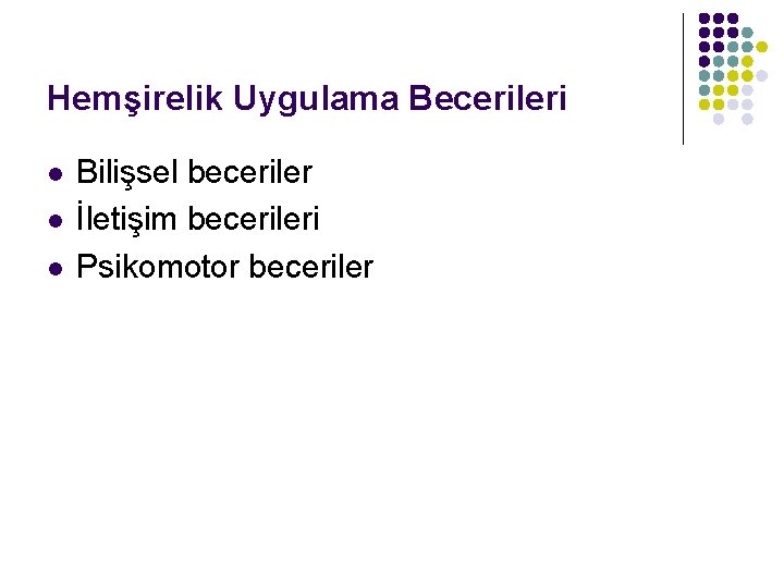 Hemşirelik Uygulama Becerileri l l l Bilişsel beceriler İletişim becerileri Psikomotor beceriler 