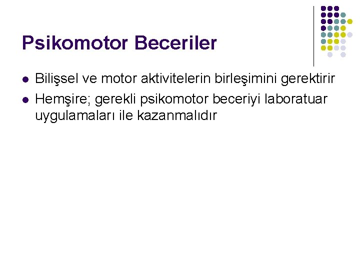 Psikomotor Beceriler l l Bilişsel ve motor aktivitelerin birleşimini gerektirir Hemşire; gerekli psikomotor beceriyi