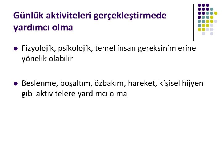 Günlük aktiviteleri gerçekleştirmede yardımcı olma l Fizyolojik, psikolojik, temel insan gereksinimlerine yönelik olabilir l