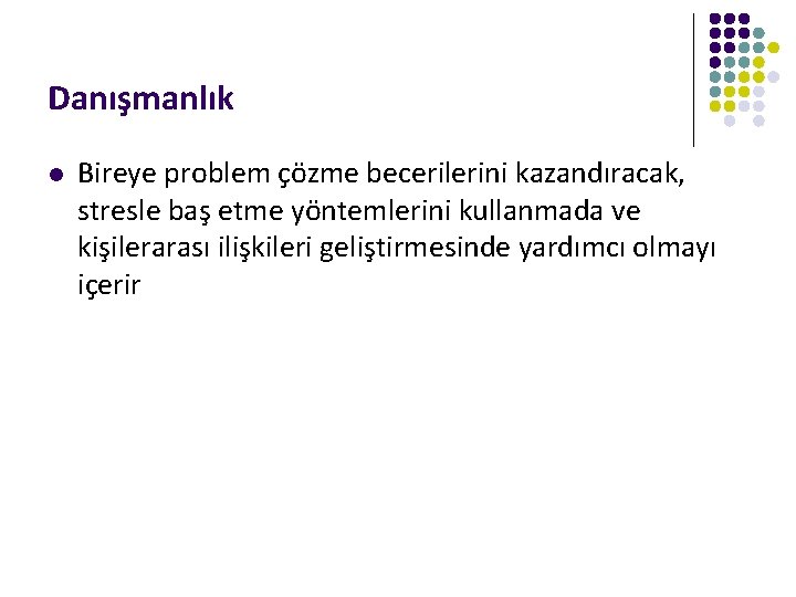 Danışmanlık l Bireye problem çözme becerilerini kazandıracak, stresle baş etme yöntemlerini kullanmada ve kişilerarası