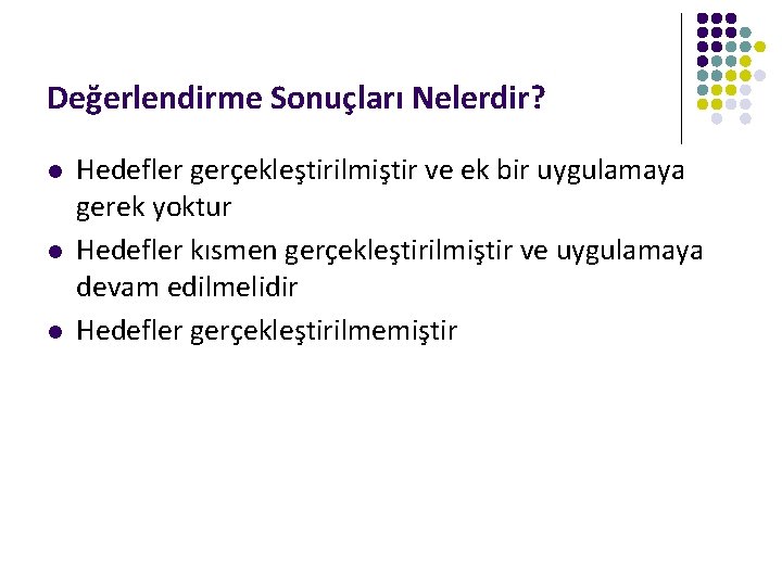 Değerlendirme Sonuçları Nelerdir? l l l Hedefler gerçekleştirilmiştir ve ek bir uygulamaya gerek yoktur