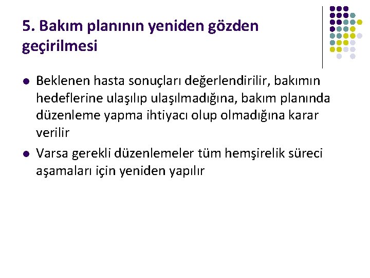 5. Bakım planının yeniden gözden geçirilmesi l l Beklenen hasta sonuçları değerlendirilir, bakımın hedeflerine