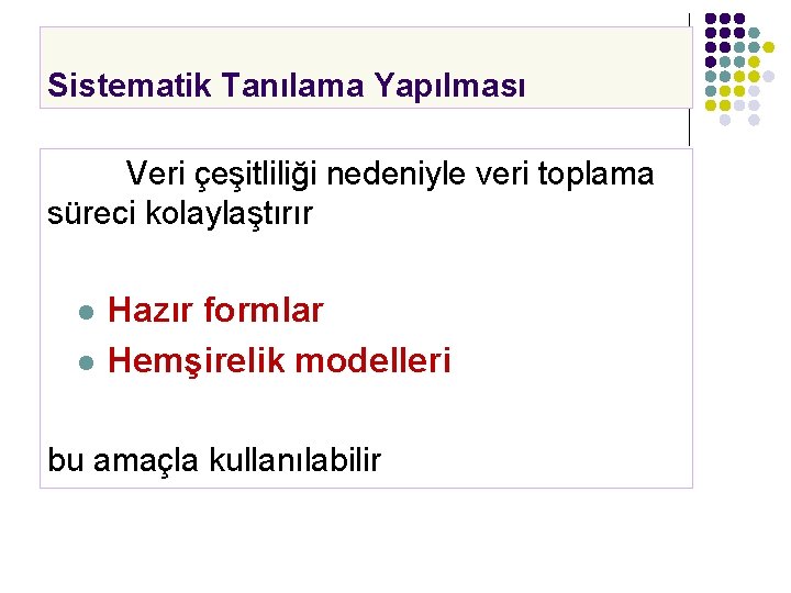 Sistematik Tanılama Yapılması Veri çeşitliliği nedeniyle veri toplama süreci kolaylaştırır l l Hazır formlar