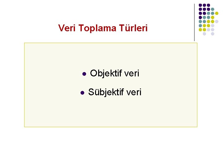 Veri Toplama Türleri l l Objektif veri Sübjektif veri 
