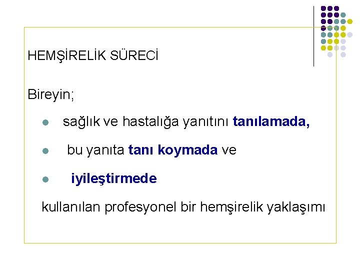 HEMŞİRELİK SÜRECİ Bireyin; l l l sağlık ve hastalığa yanıtını tanılamada, bu yanıta tanı