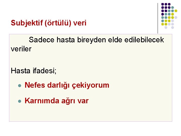 Subjektif (örtülü) veri Sadece hasta bireyden elde edilebilecek veriler Hasta ifadesi; l Nefes darlığı