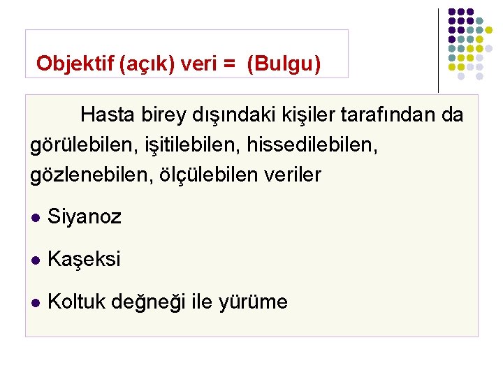 Objektif (açık) veri = (Bulgu) Hasta birey dışındaki kişiler tarafından da görülebilen, işitilebilen, hissedilebilen,