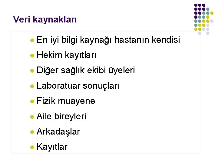 Veri kaynakları l En iyi bilgi kaynağı hastanın kendisi l Hekim kayıtları l Diğer