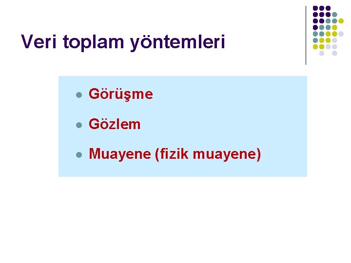 Veri toplam yöntemleri l Görüşme l Gözlem l Muayene (fizik muayene) 