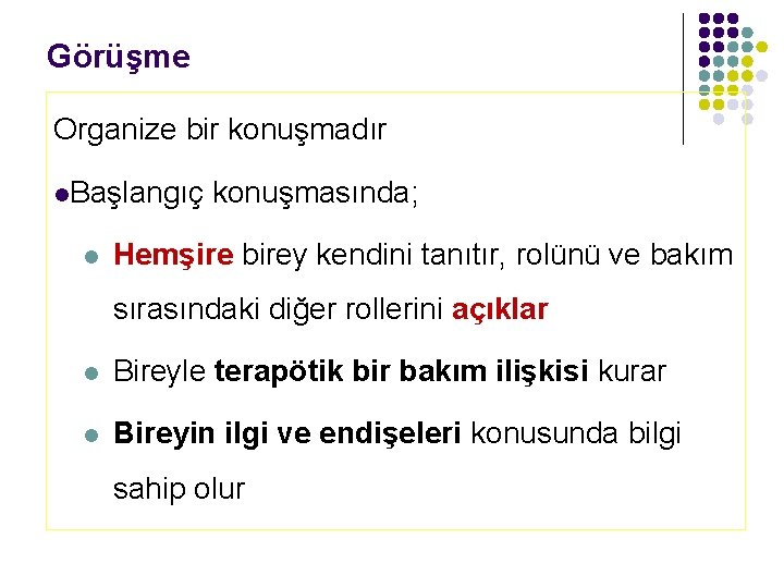 Görüşme Organize bir konuşmadır l. Başlangıç l konuşmasında; Hemşire birey kendini tanıtır, rolünü ve